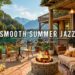 Relaxing Jazz Instrumental Music to Study, Work 🌞 Summer Porch Ambience & Smooth Piano Jazz Music