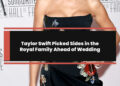 Taylor Swift Picked Sides in the Royal Family Ahead of Wedding