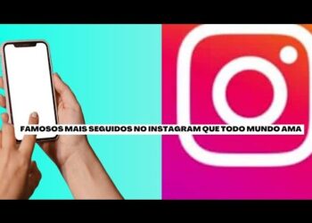 Famosos Mais Seguidos no Instagram que Todo Mundo Ama