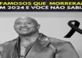 9 Famosos Que Morreram Em 2024 E Você Não Sabia