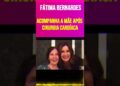 Fátima Bernardes Acompanha a Mãe Após Cirurgia Cardíaca