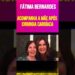 Fátima Bernardes Acompanha a Mãe Após Cirurgia Cardíaca