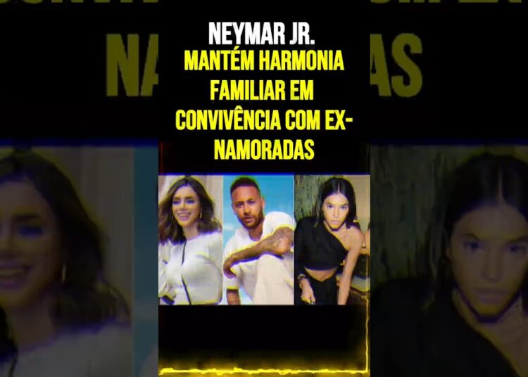 Neymar Jr  Mantém Harmonia Familiar em Convivência com Ex namoradas