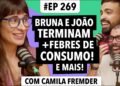 #269 Bru Marquezine e João Gui separados + Febres de consumo e mais!
