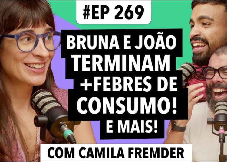 #269 Bru Marquezine e João Gui separados + Febres de consumo e mais!