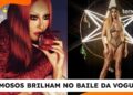 Famosos entregam glamour e criatividade em looks no Baile da Vogue
