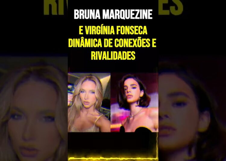 Bruna Marquezine e Virgínia Fonseca Dinâmica de Conexões e Rivalidades