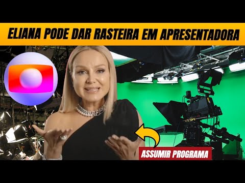 💣 Eliana pode dar rasteira em apresentadora e assumir programa na Globo