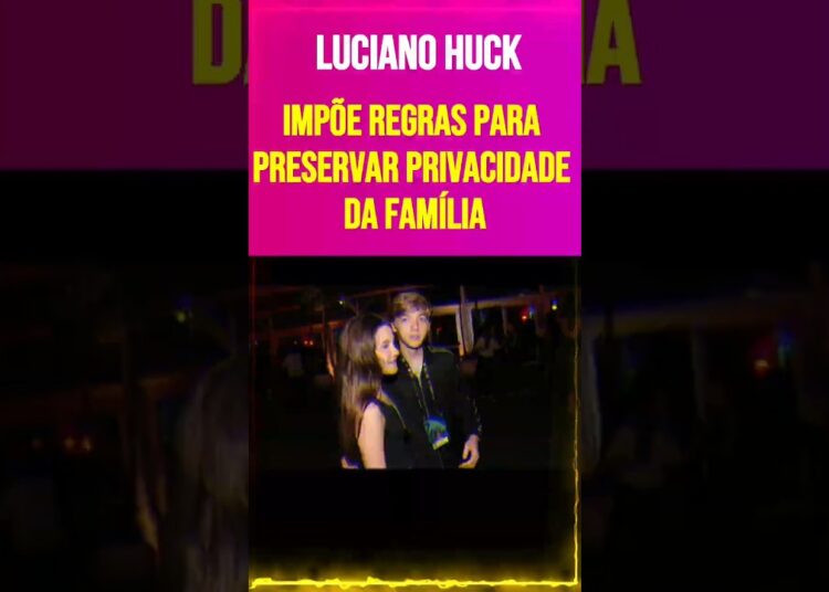Luciano Huck impõe regras para preservar privacidade da família