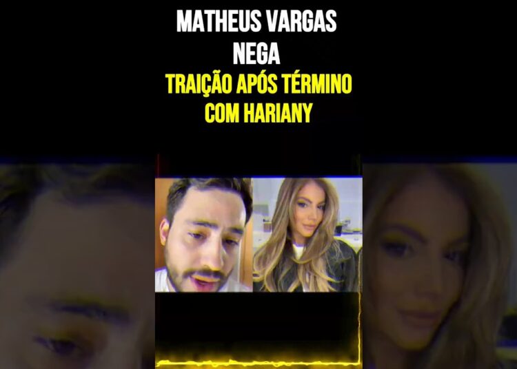 Matheus Vargas Nega Traição Após Término com Hariany