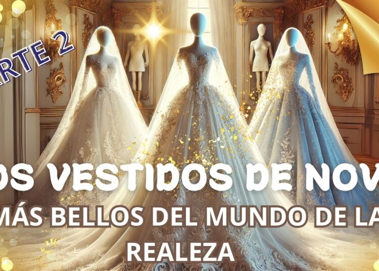Los Vestidos de Novia de la Realeza Más IMPRESIONANTES – Parte 2”