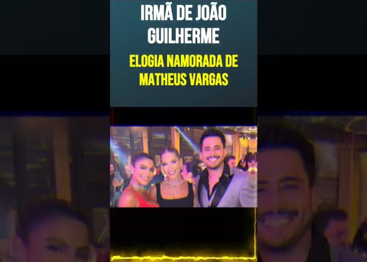 Irmã de João Guilherme elogia namorada de Matheus Vargas