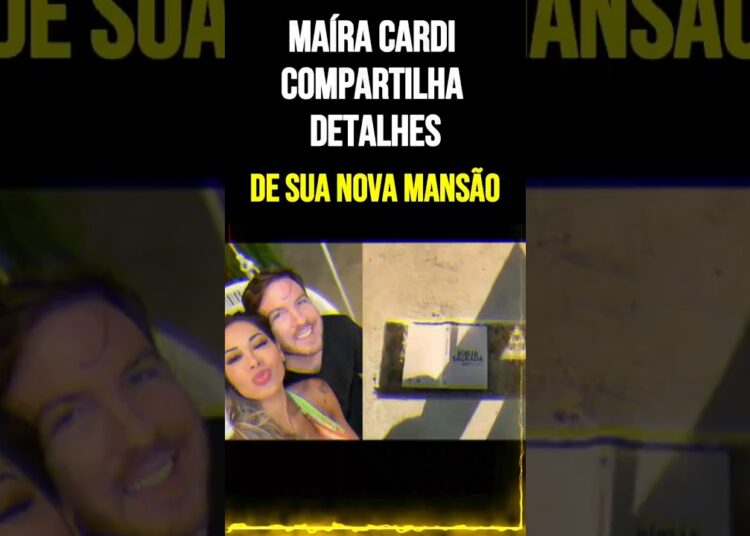Maíra Cardi Compartilha Detalhes de Sua Nova Mansão