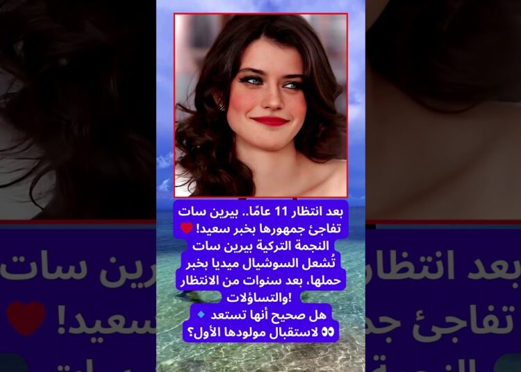حسب ما هو متداول، النجمة التركية بيرين سات تستعد لدخول عالم الأمومة