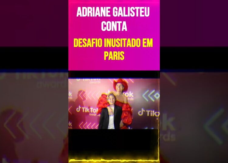 Adriane Galisteu Conta Desafio Inusitado em Paris