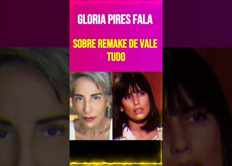 Gloria Pires Fala sobre Remake de Vale Tudo