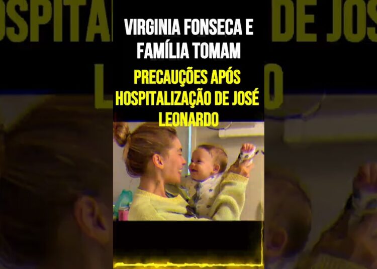 Virginia Fonseca e família tomam precauções após hospitalização de José Leonardo