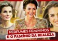 Perfumes Femininos e Sua Ligação com a Realeza