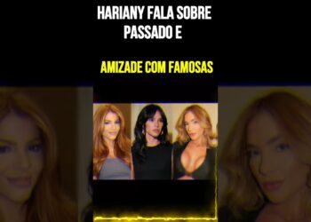Hariany fala sobre passado e amizade com famosas