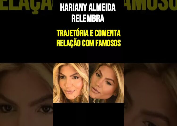 Hariany Almeida relembra trajetória e comenta relação com famosos