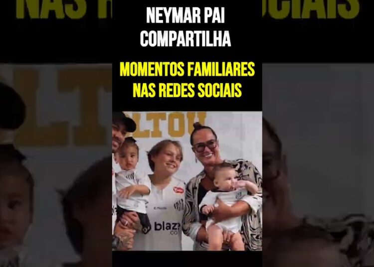 Neymar Pai Compartilha Momentos Familiares nas Redes Sociais