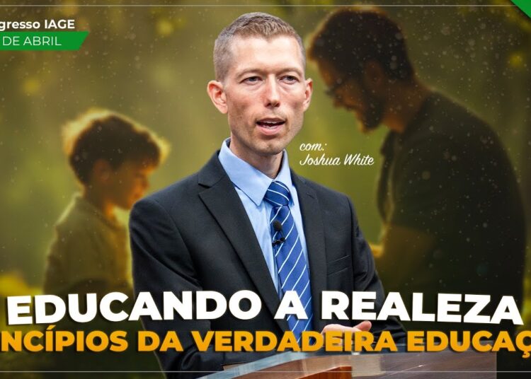 Educando a Realeza – Princípios da verdadeira educação – Joshua White – VII CONGRESSO IAGE