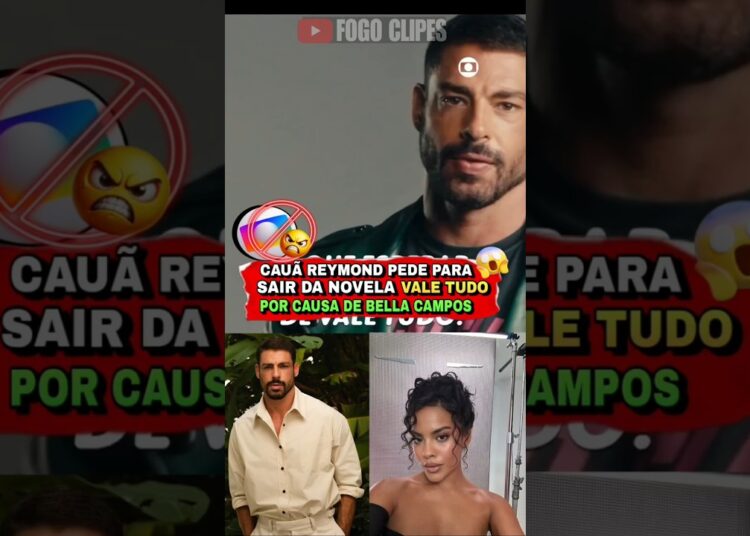 CAUÃ REYMOND PEDE PARA SAIR DE ‘VALE TUDO’! Globo RECUSA após crise com Bella Campos na novela 😱🔥