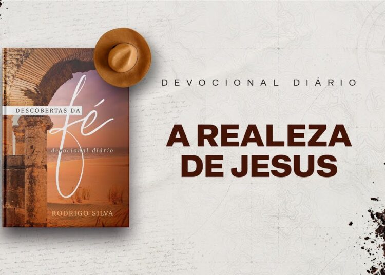Devocional Diário: 18 de Abril – A REALEZA DE JESUS | Descobertas da Fé