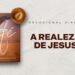 Devocional Diário: 18 de Abril – A REALEZA DE JESUS | Descobertas da Fé