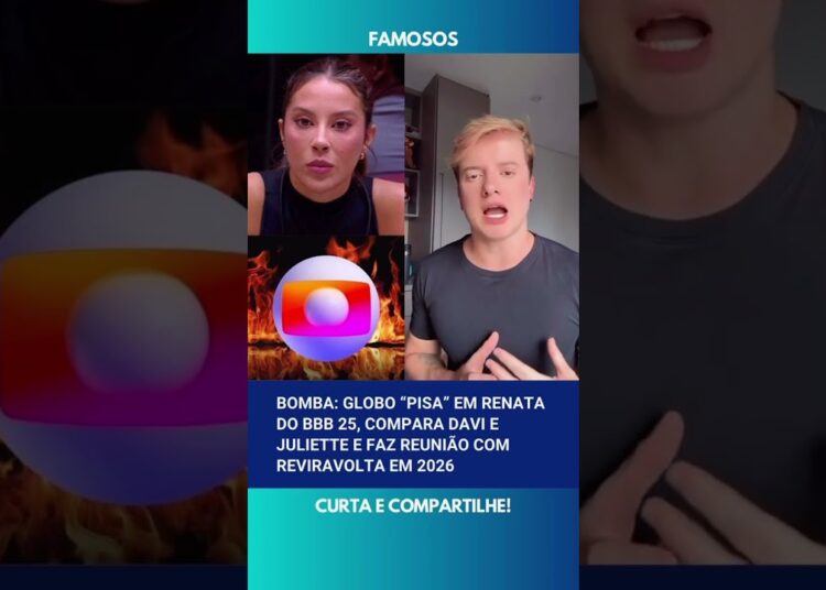 💣 Globo ‘pisa’ em Renata do BBB25, compara Davi e Juliette e faz reunião com reviravolta