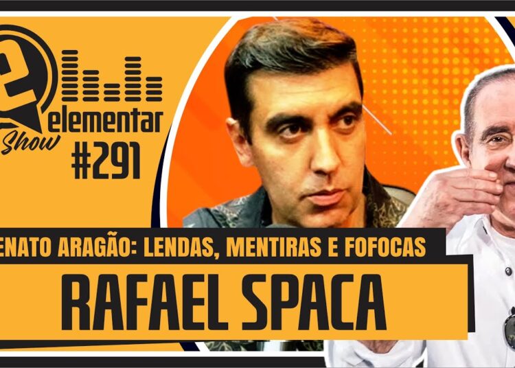 RAFAEL SPACA – RENATO ARAGÃO: POLÊMICAS, LENDAS E FOFOCAS | ELEMENTAR SHOW #291