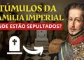 Túmulos da Realeza Brasileira: Onde Estão?