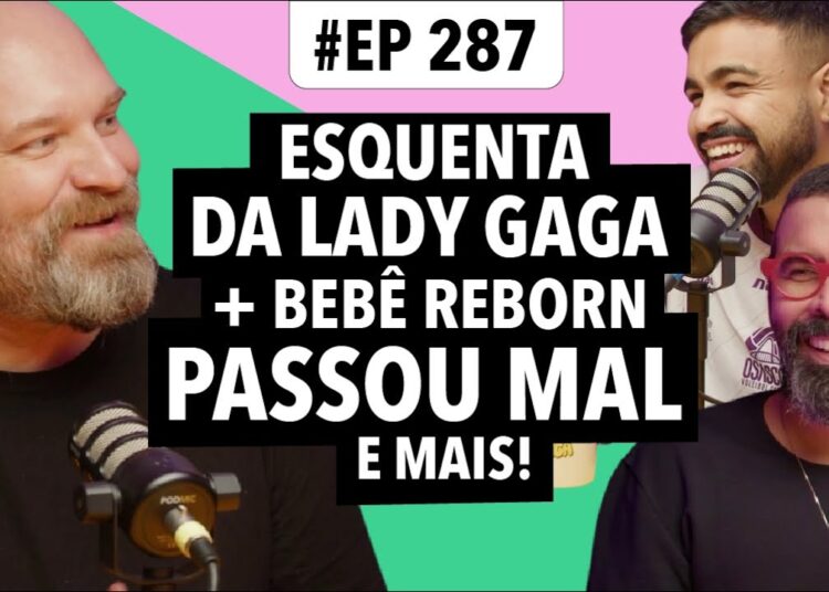 #287: Esquenta Lady Gaga + Bebê Reborn passa mal e mais! (Com Chico Barney)