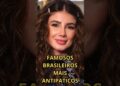 FAMOSOS BRASILEIROS MAIS ANTIPATICOS #noticiasfamosos #noticiafamosos #fofoca #famosos #news