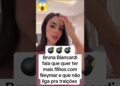 Bruna biancadi fala que não liga pra traição de neymar e quer ter mais filhos com ele🫢😱 #fofoca