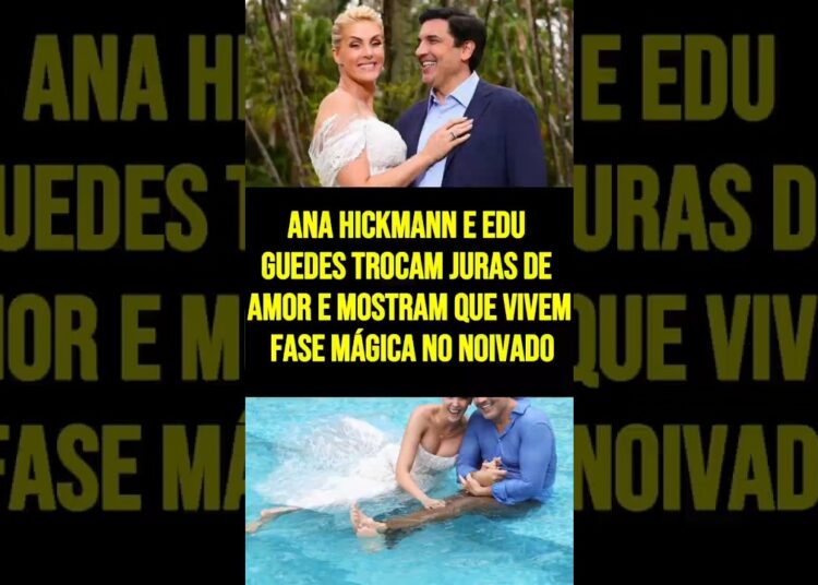 5  24 15 Ana Hickmann e Edu Guedes trocam juras de amor e mostram que vivem fase mágica no noivado