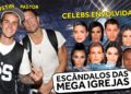 OS FAMOSOS ENVOLVIDOS NOS ESCANDALOS DAS MEGAIGREJAS