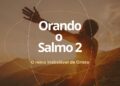 Orando o Salmo 2 – A realeza e domínio do Filho de Deus.