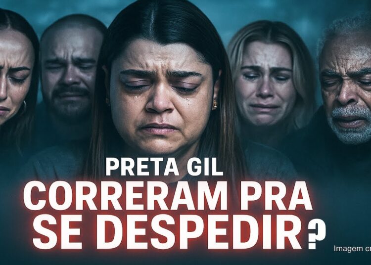 FAMOSOS CORRERAM PARA SE DESPEDIR DE PRETA GIL? O CLIMA É DE FIM!…