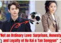 “Not an Ordinary Love: 😉Surprises, Honesty, and Loyalty of Xu Kai & Tan Songyun”💥