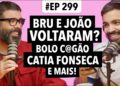 #299: Catia Fonseca x BAND + Bruna e João Gui vão voltar? + Bolo c@gão e mais!