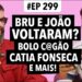 #299: Catia Fonseca x BAND + Bruna e João Gui vão voltar? + Bolo c@gão e mais!