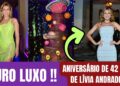 LUXO !! LÍVIA ANDRADE COMEMORA 42 ANOS COM FESTA ÁRABE RECHEADA DE FAMOSOS !!#liviaandrade #famosos
