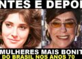 ✨ As Mulheres Mais Bonitas do Brasil nos Anos 70 | ANTES E DEPOIS ✨