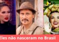 CONHEÇA OS FAMOSOS BRASILEIROS QUE NÃO NASCERAM NO BRASIL
