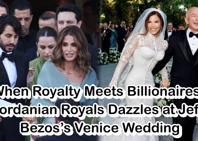 When Royalty Meets Billionaires: Jordanian Royals Dazzles at Jeff Bezos’s Venice Wedding