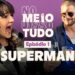 SUPERMAN NO BRASIL! BASTIDORES e FOFOCAS | No Meio Disso Podcast Tudo Ep1