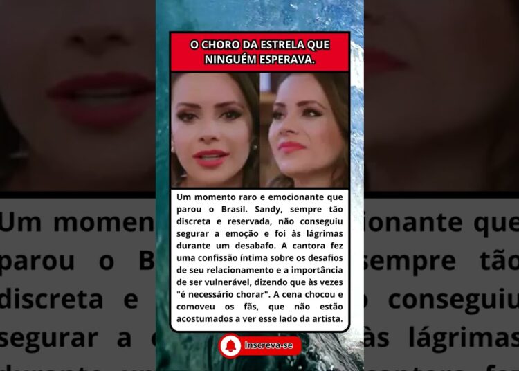 É NECESSÁRIO CHORAR SANDY VAI ÀS LÁGRIMAS AO FAZER CONFISSÃO ÍNTIMA