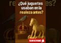 🔴 ¿Con qué jugaban en la realeza antiguamente? #toys#viral#shorts#youtubeshorts#fyp#curiosidades