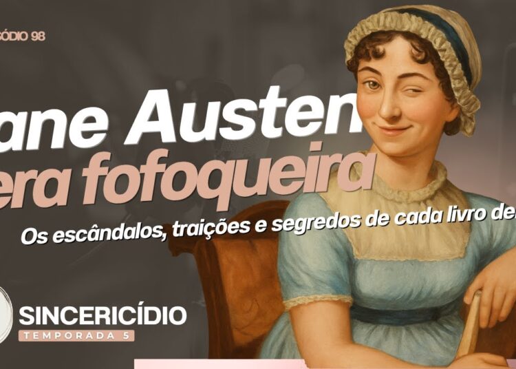 AS FOFOCAS DE JANE AUSTEN: Listamos Escândalos De Cada Livro – Orgulho e Preconceito, Persuasão…